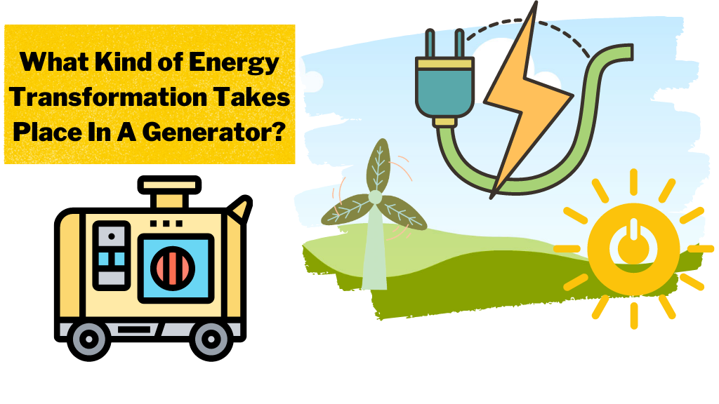 What Kind of Energy Transformation Takes Place In A Generator